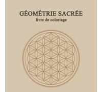 Géométrie Sacrée livre de coloriage: livre de mandala de geometrie sacree | méditation | anti stress | se connecter à l'univers | livre de mandala pour adultes