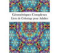 Géométriques Complexes Livre de Coloriage pour Adultes: Livre de coloriage géométrique pour adultes, dessins soulageant le stress, magnifique motif ... de formes et de motifs géométriques, vol.2