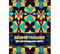 Géométriques - Livre de coloriage pour adultes: Un livre contenant différentes illustrations avec des motifs géométriques à colorier | Coloriage géométrique anti-stress