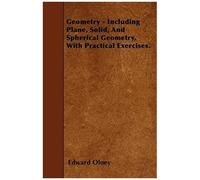 Geometry - Including Plane, Solid, And Spherical Geometry, With Practical Exercises.