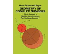 Geometry of Complex Numbers : Circle Geometry, Moebius Transformation, Non-Euclidean Geometry