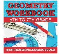 Geometry Workbook 6th To 7th Grade (Baby Professor Learning Books)