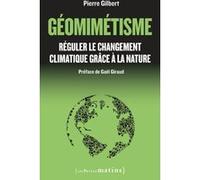 Géomimétisme - Réguler le changement climatique grâce à la nature Pierre Gilbert (Auteur), Gaël Giraud (Préface)