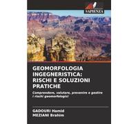 GEOMORFOLOGIA INGEGNERISTICA: RISCHI E SOLUZIONI PRATICHE: Comprendere, valutare, prevenire e gestire i rischi geomorfologici