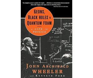 Geons, Black Holes, and Quantum Foam: A Life in Physics