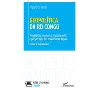Geopolítica da RD Congo Fragilidades, ameaças e oportunidades e perspectivas das relações com Angola - Miguel Da Costa - L'harmattan - broché - Etude