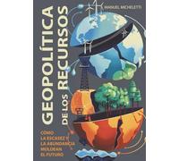 Geopolítica de los Recursos: Cómo la Escasez y la Abundancia Moldean el Futuro