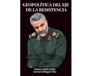Geopolítica del Eje de la Resistencia:: Irán y el Nuevo Equilibrio de Poder en Medio Oriente. Soleimani, Hezbolá y la lucha por un Nuevo Orden Multipolar frente a la Ocupación Israelí
