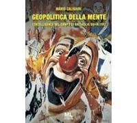 Geopolitica Della Mente. L'intelligence Nel Campo Di Battaglia Definitivo