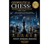 Geopolitical Chess: The Hidden Moves of the Century: Power, Technology, Intelligence, Resources, and the Strategic Struggle for Humanity's Future