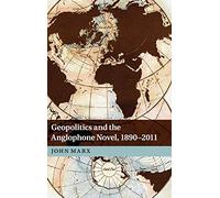 Geopolitics and the Anglophone Novel, 1890-2011