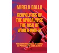 GEOPOLITICS OF THE APOCALYPSE THE RISK OF WORLD WAR III: POWER DYNAMICS NUCLEAR DETERRENCE AND PROSPECTS FOR GLOBAL SECURITY