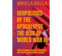 GEOPOLITICS OF THE APOCALYPSE THE RISK OF WORLD WAR III: POWER DYNAMICS NUCLEAR DETERRENCE AND PROSPECTS FOR GLOBAL SECURITY