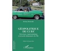Géopolitique de Cuba Ouverture, représentations et sécurité alimentaire de l'île - Jeremy Denieulle - L'harmattan - broché - Essai