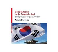 Géopolitique de la Corée du sud Une puissance paradoxale - Arnaud Leveau - Argos - broché - Essai