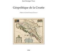 Géopolitique de la Croatie Jure Georges Vujic (Auteur), Gérard-François Dumont (Préface)
