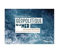 Géopolitique De La Mer - 40 Fiches Illustrées Pour Comprendre Le Monde