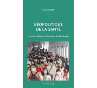 Géopolitique De La Santé - La Santé Publique À L'épreuve Des Idéologies