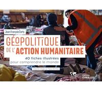 Géopolitique de l'action humanitaire: 40 fiches illustrées pour comprendre le monde