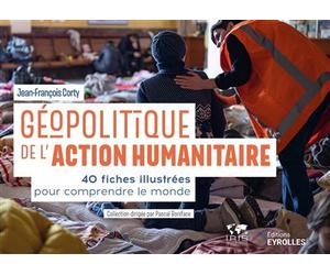 Géopolitique de l'action humanitaire 40 fiches illustrées pour comprendre le monde - Jean-François Corty - Eyrolles - broché - Essai