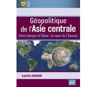 Géopolitique De L'asie Centrale - Entre Europe Et Chine : Le Coeur De L'eurasie