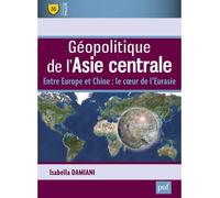 Géopolitique de l'Asie centrale Entre Europe et Chine : le cœur de l'Eurasie - Isabella Damiani - Puf - broché - Essai