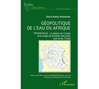 Géopolitique de l'eau en Afrique TRANSAQUA : Le bassin du Congo et le projet de transfert des eaux vers le lac Tchad - Désiré Konga Wanguwa - L'harmattan - broché - Etude