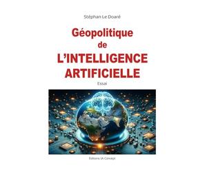 Géopolitique de l'Intelligence Artificielle: Comment l'IA façonne les relations internationales et les conﬂits du XXIe siècle