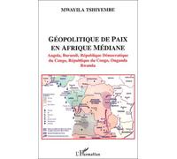Géopolitique De Paix En Afrique Médiane - Angola, Burundi, République Démocratique Du Congo, République Du Congo, Ouganda, Rwanda