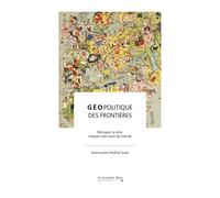Geopolitique des frontieres: Découper la terre, imposer une vision du monde