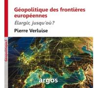 Géopolitique des frontières européennes Elargir, jusqu'où ? - Pierre Verluise - Argos - broché - Essai