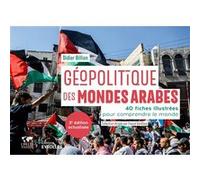 Géopolitique des mondes arabes/Nouvelle édition mise à jour: 40 fiches illustrées pour comprendre le monde