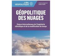 Géopolitique Des Nuages - Enjeux Internationaux De L'ingénierie Climatique Et De La Modification Du Temps