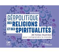 Géopolitique des religions et des spiritualités 40 fiches illustrées pour comprendre le monde. Collection dirigée par Pascal Boniface - David Vauclair - Eyrolles - broché - Essai