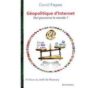 Geopolitique d'internet - qui gouverne le monde ? David Fayon (Auteur)