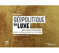 Géopolitique du luxe 40 fiches illustrées pour comprendre le monde. Collection dirigée par Pascal Boniface - Bruno Lavagna - Eyrolles - broché - Essai