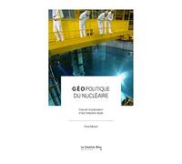 Géopolitique du nucléaire: Pourvoir et puissance d'une industrie duale