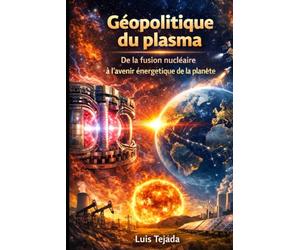 Géopolitique du plasma: De la fusion nu ire à l’avenir énergétique de la planète