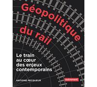 Géopolitique du rail: Le train au coeur des enjeux contemporains