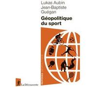 Géopolitique du sport Lukas Aubin (Auteur), Jean-Baptiste Guégan (Auteur)