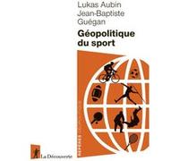 Géopolitique du sport Lukas Aubin (Auteur), Jean-Baptiste Guégan (Auteur)
