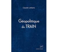 Géopolitique du train - Claude Leblanc - Puf - broché - Essai