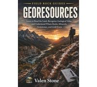 GeoResources: Learn to Read the Land, Recognize Geological Value, and Understand Where Rocks, Minerals, Gemstones, and Critical Resources Form