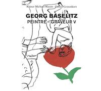 Georg Baselitz. Peintre - Graveur vol. V: Catalogue raisonné 1993â€“^998
