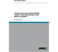 Georg Forster versus Adam Philippe Custine - Zwei Revolutionäre in der Mainzer Republik? Wagner, Marco Michael (Auteur)