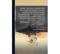Georg Friedrich Meiers, Der Weltweisheit Ordentlichen Lehrers, Der Königlichen Academie Der Wissenschaften Zu Berlin Mitgliedes, Und D. Z. Prorectors, ... WÃ1/4rkungen Des Teufels Auf Dem Erdboden...