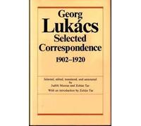 Georg Lukacs: Selected Correspondence, 1902-1920, Dialogues With Weber, Simmel, Buber, Mannheim, and Others