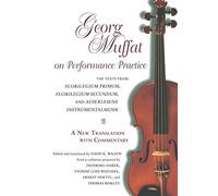 Georg Muffat on Performance Practice: The Texts from Florilegium Primum, Florilegium Secundum, and Auserlesene Instrumentalmusik--A New Translation ... (Publications of the Early Music Institute) by Georg Muffat (2001-09-15)