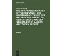 Georg Schmidt: Die Kirchenrechtlichen Entscheidungen Des Reichsgerichts Und Der Bayerischen Obersten Gerichtshöfe Aus Dem Gebiete Der In Bayern Geltenden Rechte. Band 3
