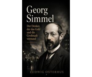 Georg Simmel: Der Denker, der das Geld und die Großstadt verstand